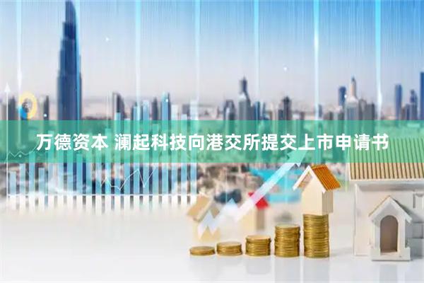 万德资本 澜起科技向港交所提交上市申请书